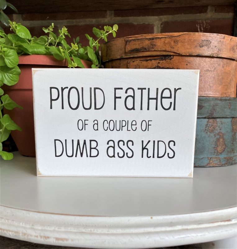 Proud Father of a Couple of Dumb Ass Kids  Mini Sign