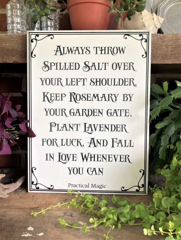 Always throw Spilled Salt over your Left Shoulder. Keep Rosemary by your Garden Gate. Plant Lavender for Luck. And Fall in Love whenever You Can. 12x16 inch wood sign.  Available in several sizes.  Practical magic quote.  www.countryworkshop.net