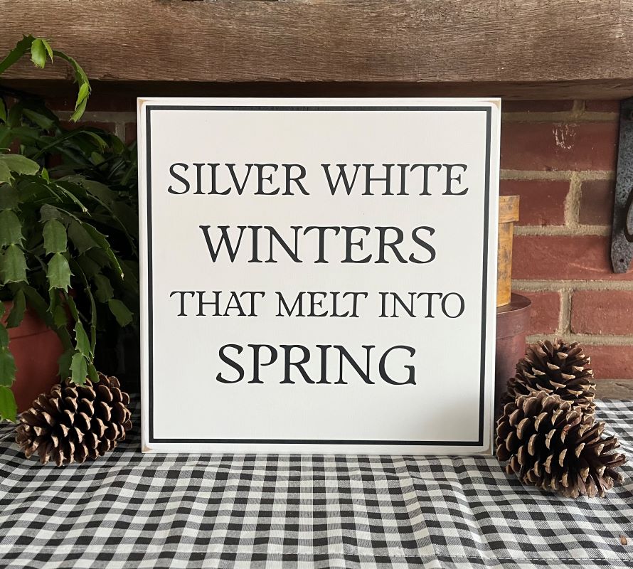 Square white wood sign with the wording saying Silver White Winters that Melt into Spring in choice of black or gray lettering.  2 sizes available.  A favorite thing.