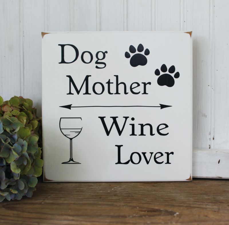 A white worn finish 8x8 inch sign. Black lettering that says Dog Mother Wine Lover,  Also on the sign is a wine glass and dog paw prints. Available in 2 sizes.