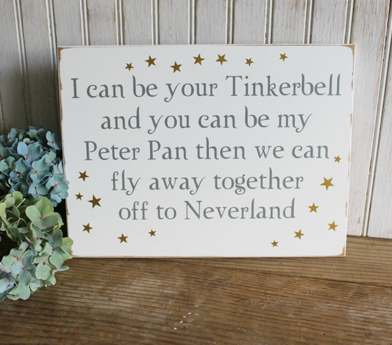 I can be your Tinker Bell and you can be my Peter Pan...