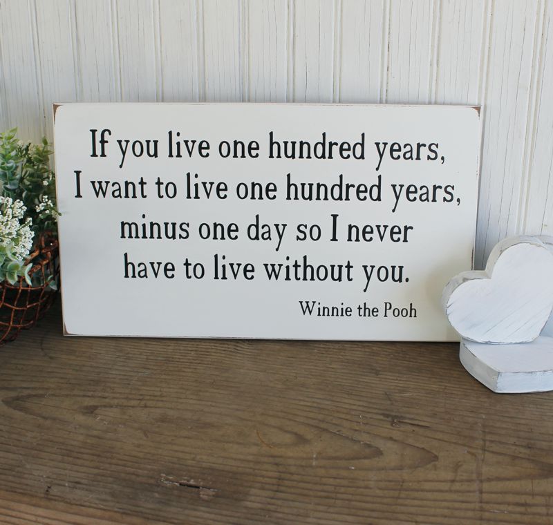 If you live one hundred years, I want to live one hundred years