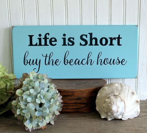 Life is Short Buy the Beach House