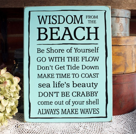 Wisdom from the Beach Some things to remember while you are at the beach. Beach House Living Wisdom list on an aqua painted worn finish sign with black lettering.. Available in 2 sizes and several color choices.