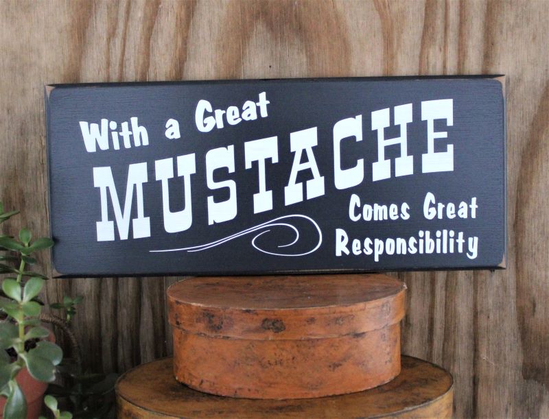 With a Great Mustache Comes Great Responsibility. White lettering on a worn painted black background.  Sign measures 6x14 inches. CountryWorkshop Signs.